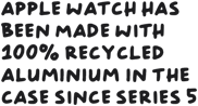 Apple Watch has been made with 100% recycled aluminium in the case since Series 5